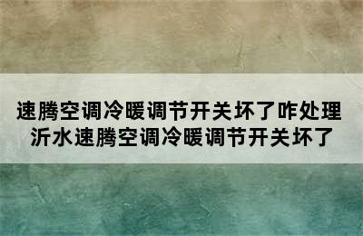 速腾空调冷暖调节开关坏了咋处理 沂水速腾空调冷暖调节开关坏了